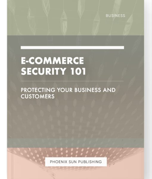 E-commerce Security 101 – Protecting Your Business and Customers