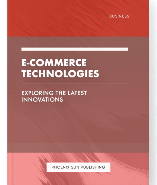 E-commerce Technologies – Exploring the Latest Innovations