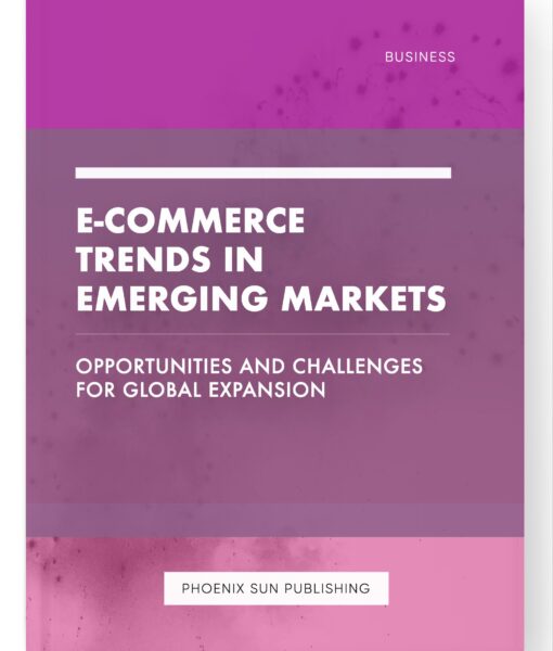 E-commerce Trends in Emerging Markets – Opportunities and Challenges for Global Expansion