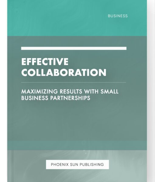 Effective Collaboration – Maximizing Results with Small Business Partnerships