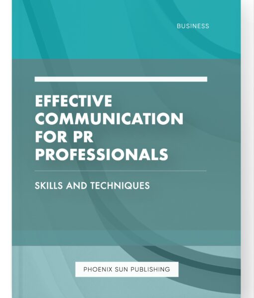 Effective Communication for PR Professionals – Skills and Techniques