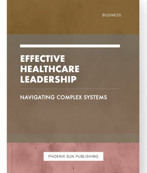 Effective Healthcare Leadership – Navigating Complex Systems