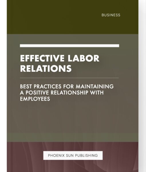 Effective Labor Relations – Best Practices for Maintaining a Positive Relationship with Employees