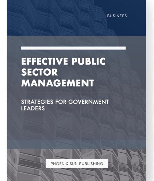 Effective Public Sector Management – Strategies for Government Leaders