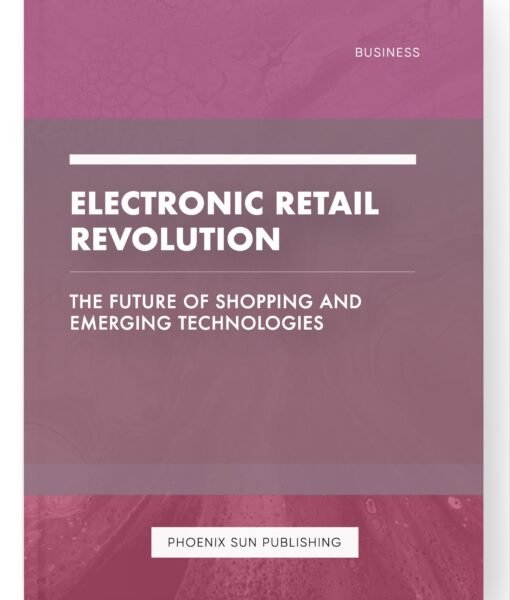 Electronic Retail Revolution – The Future of Shopping and Emerging Technologies