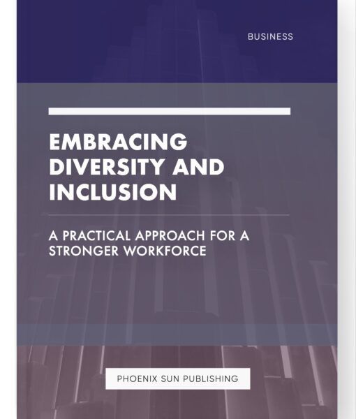 Embracing Diversity and Inclusion – A Practical Approach for a Stronger Workforce