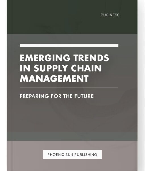 Emerging Trends in Supply Chain Management – Preparing for the Future