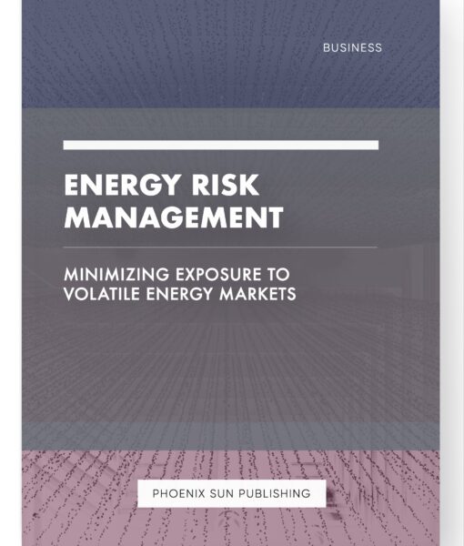 Energy Risk Management – Minimizing Exposure to Volatile Energy Markets