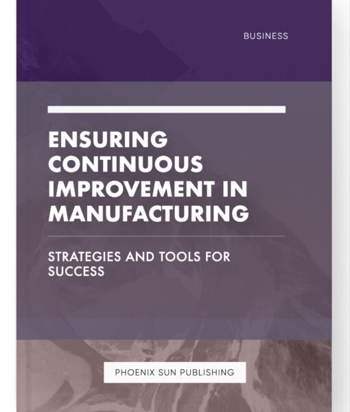 Ensuring Continuous Improvement in Manufacturing – Strategies and Tools for Success