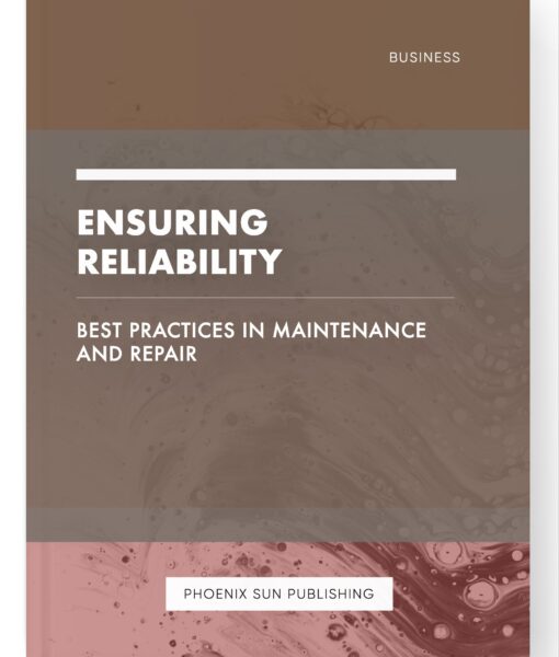 Ensuring Reliability – Best Practices in Maintenance and Repair