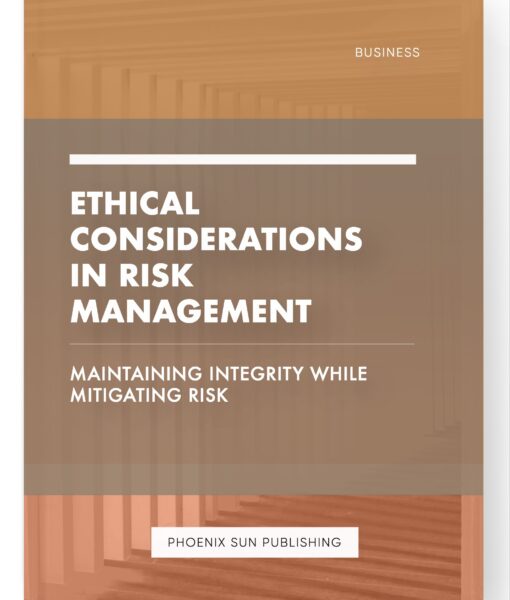 Ethical Considerations in Risk Management – Maintaining Integrity While Mitigating Risk