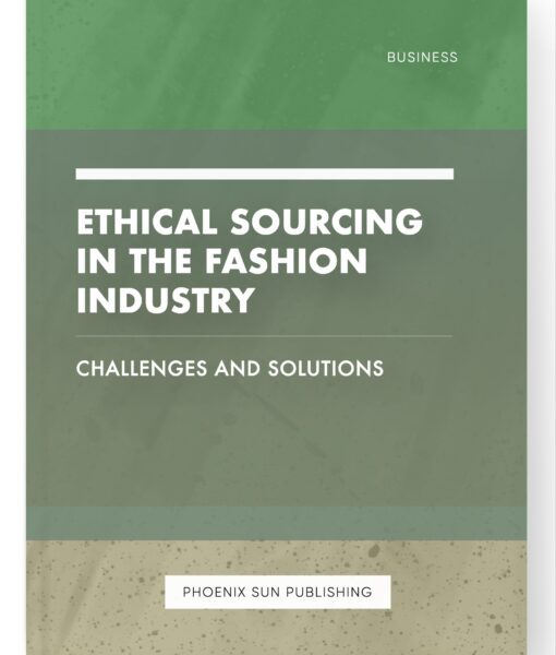 Ethical Sourcing in the Fashion Industry – Challenges and Solutions