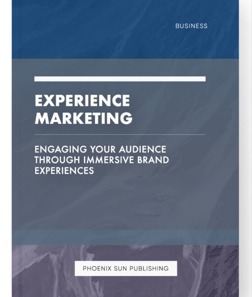 Experience Marketing – Engaging Your Audience Through Immersive Brand Experiences