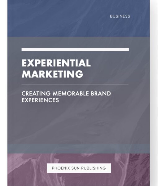 Experiential Marketing – Creating Memorable Brand Experiences