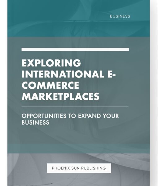 Exploring International E-commerce Marketplaces – Opportunities to Expand Your Business