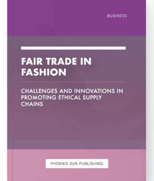 Fair Trade in Fashion – Challenges and Innovations in Promoting Ethical Supply Chains