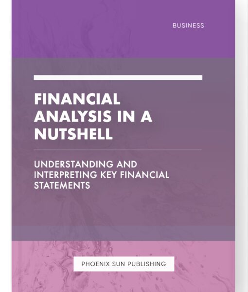 Financial Analysis in a Nutshell – Understanding and Interpreting Key Financial Statements