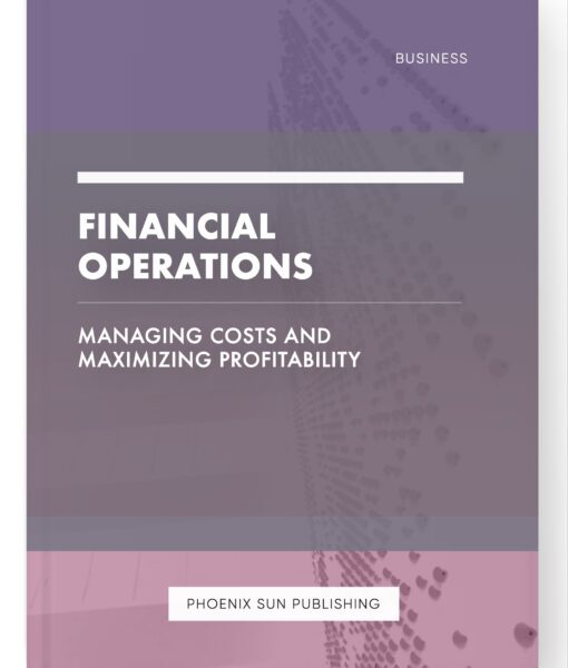 Financial Operations – Managing Costs and Maximizing Profitability