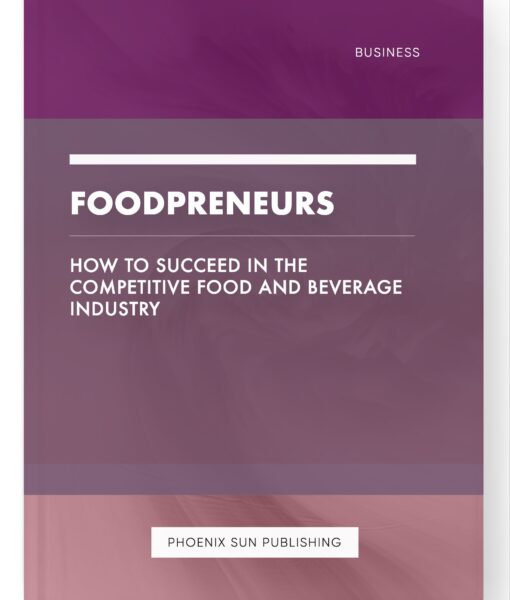 Foodpreneurs – How to Succeed in the Competitive Food and Beverage Industry