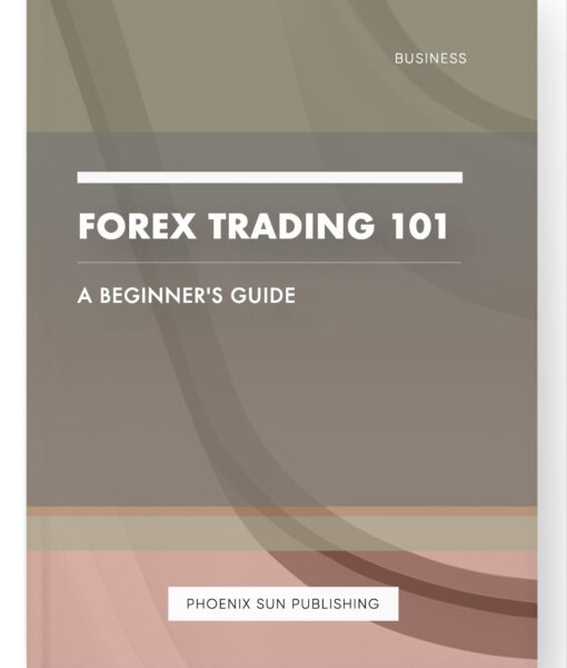 Forex Trading 101 – A Beginner’s Guide