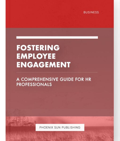 Fostering Employee Engagement – A Comprehensive Guide for HR Professionals