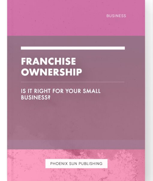 Franchise Ownership – Is it Right for Your Small Business?