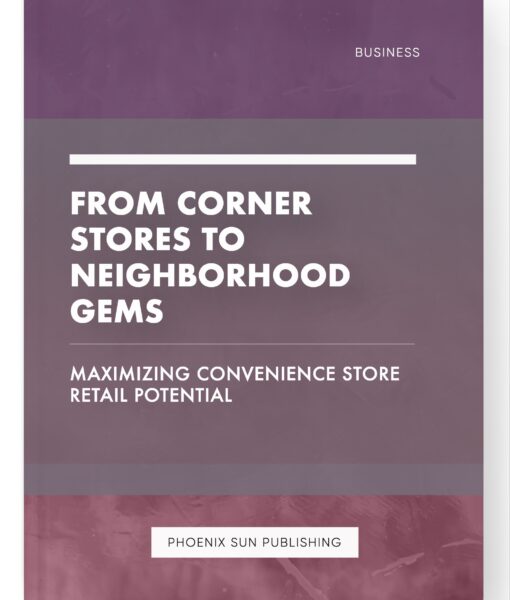 From Corner Stores to Neighborhood Gems – Maximizing Convenience Store Retail Potential