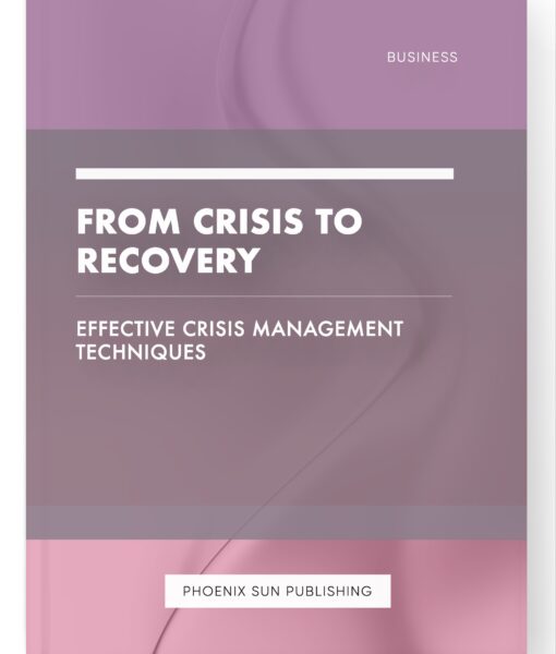 From Crisis to Recovery – Effective Crisis Management Techniques