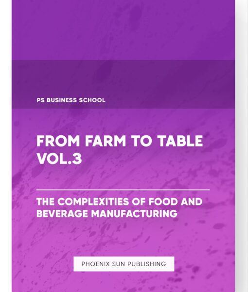 From Farm to Table Vol.3 – The Complexities of Food and Beverage Manufacturing