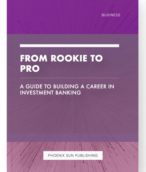 From Rookie to Pro – A Guide to Building a Career in Investment Banking