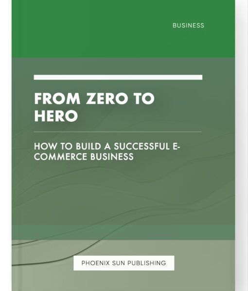 From Zero to Hero – How to Build a Successful E-commerce Business