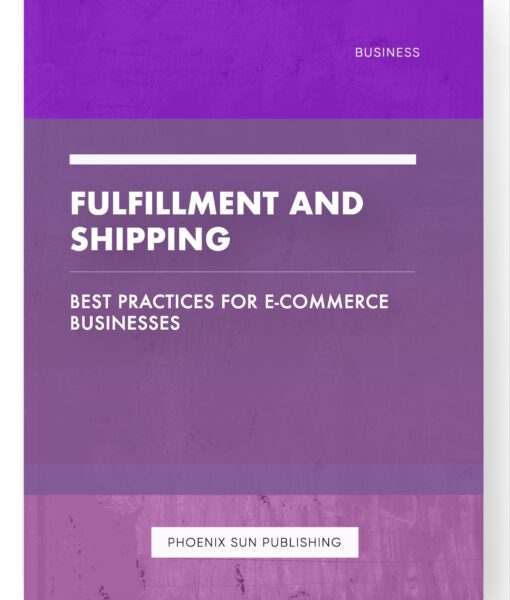 Fulfillment and Shipping – Best Practices for E-commerce Businesses