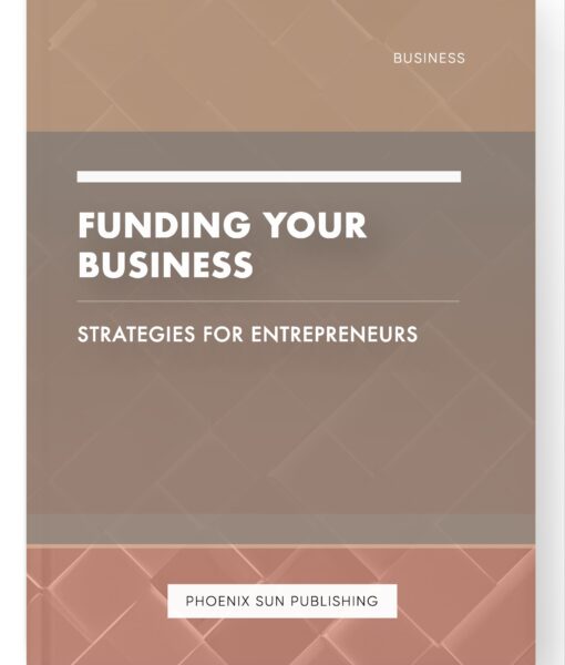 Funding Your Business – Strategies for Entrepreneurs