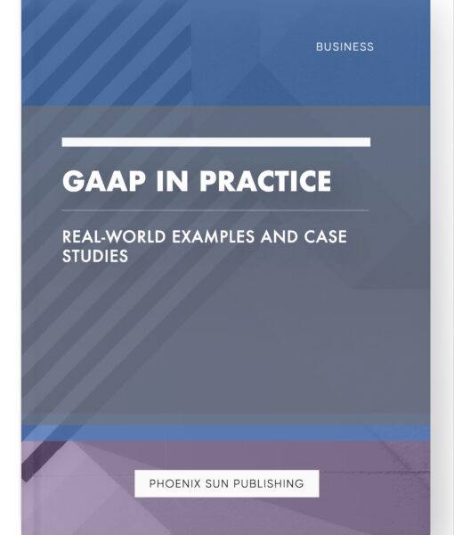 GAAP in Practice – Real-World Examples and Case Studies