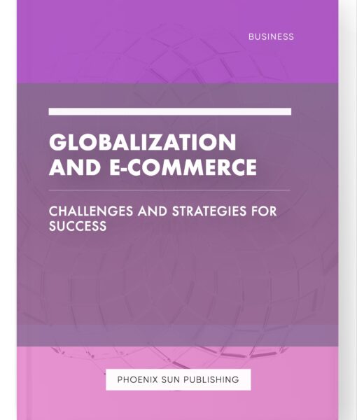 Globalization and E-commerce – Challenges and Strategies for Success