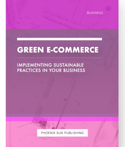 Green E-commerce – Implementing Sustainable Practices in Your Business