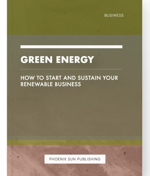 Green Energy – How to Start and Sustain Your Renewable Business