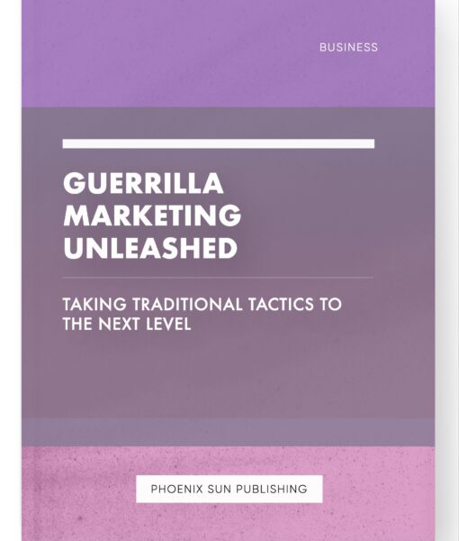 Guerrilla Marketing Unleashed – Taking Traditional Tactics to the Next Level