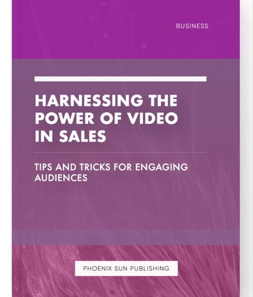 Harnessing the Power of Video in Sales – Tips and Tricks for Engaging Audiences