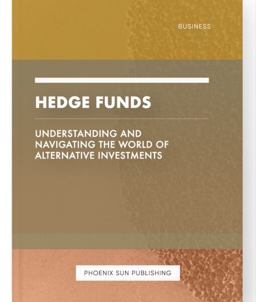 Hedge Funds – Understanding and Navigating the World of Alternative Investments