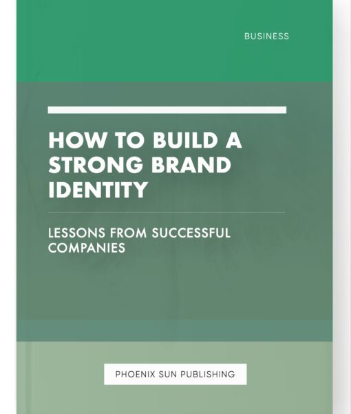 How to Build a Strong Brand Identity – Lessons from Successful Companies