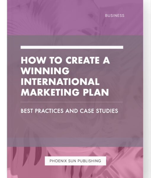 How to Create a Winning International Marketing Plan – Best Practices and Case Studies