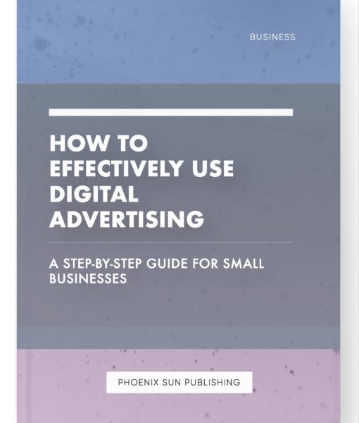 How to Effectively Use Digital Advertising – A Step-by-Step Guide for Small Businesses