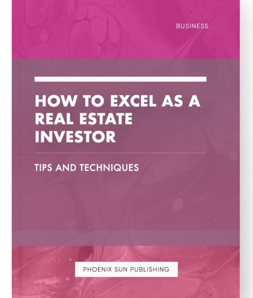 How To Excel as a Real Estate Investor – Tips and Techniques