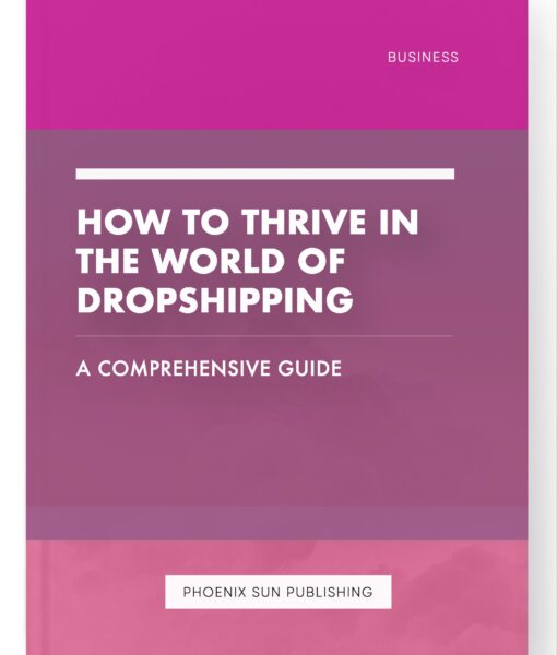 How to Thrive in the World of Dropshipping – A Comprehensive Guide