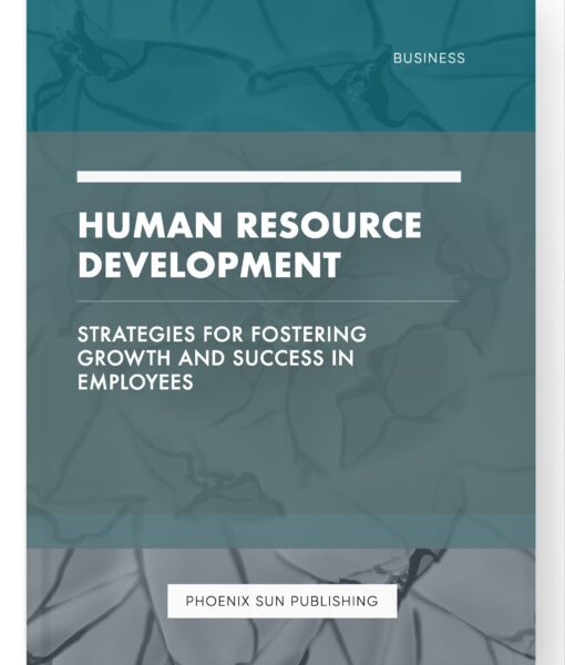 Human Resource Development – Strategies for Fostering Growth and Success in Employees