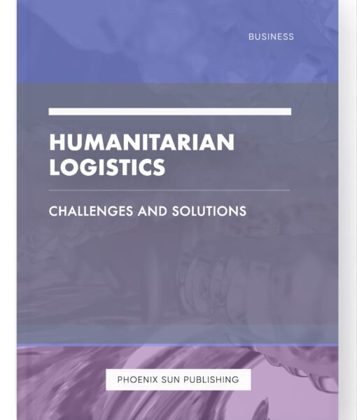 Humanitarian Logistics – Challenges and Solutions