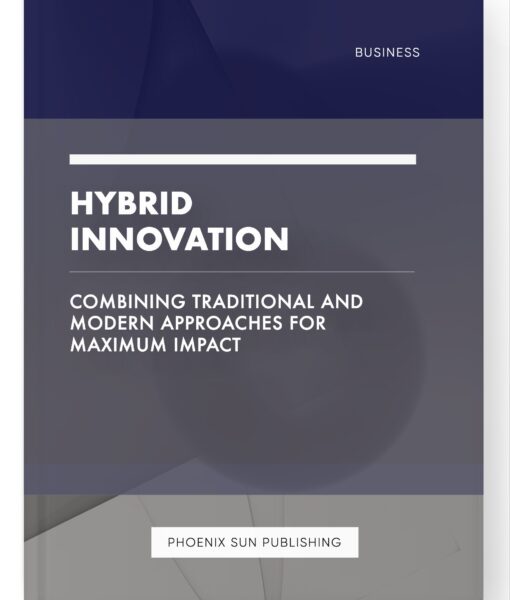 Hybrid Innovation – Combining Traditional and Modern Approaches for Maximum Impact