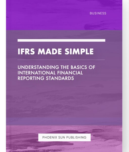 IFRS Made Simple – Understanding the Basics of International Financial Reporting Standards