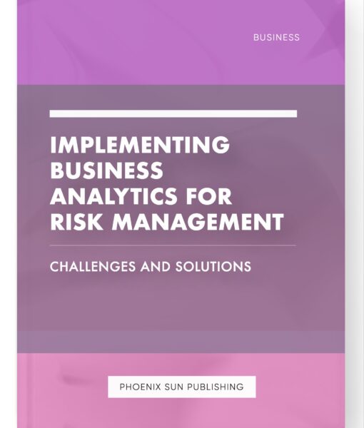 Implementing Business Analytics for Risk Management – Challenges and Solutions